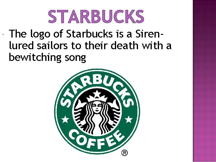 STARBUCKS The logo of Starbucks is a Sirenlured sailors to their death with a
