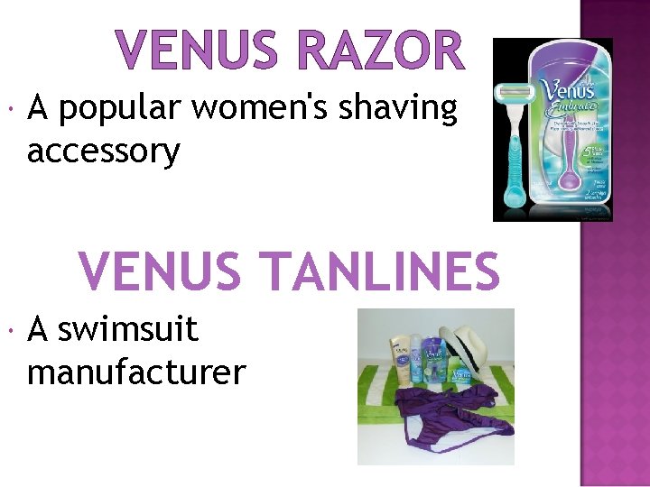 VENUS RAZOR A popular women's shaving accessory VENUS TANLINES A swimsuit manufacturer 