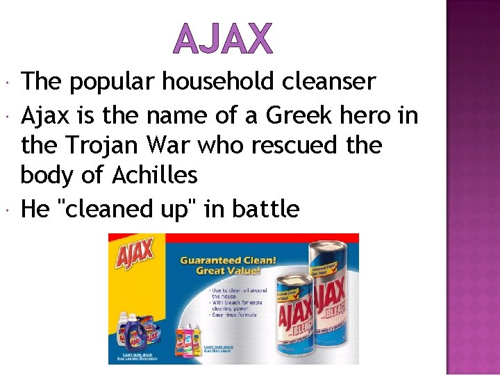 AJAX The popular household cleanser Ajax is the name of a Greek hero in