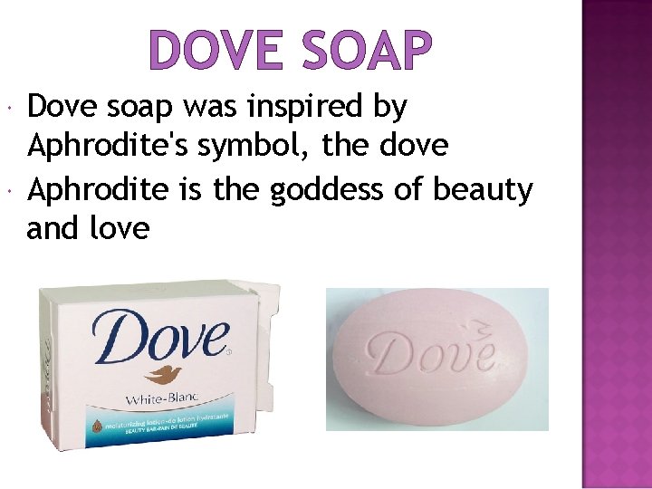 DOVE SOAP Dove soap was inspired by Aphrodite's symbol, the dove Aphrodite is the