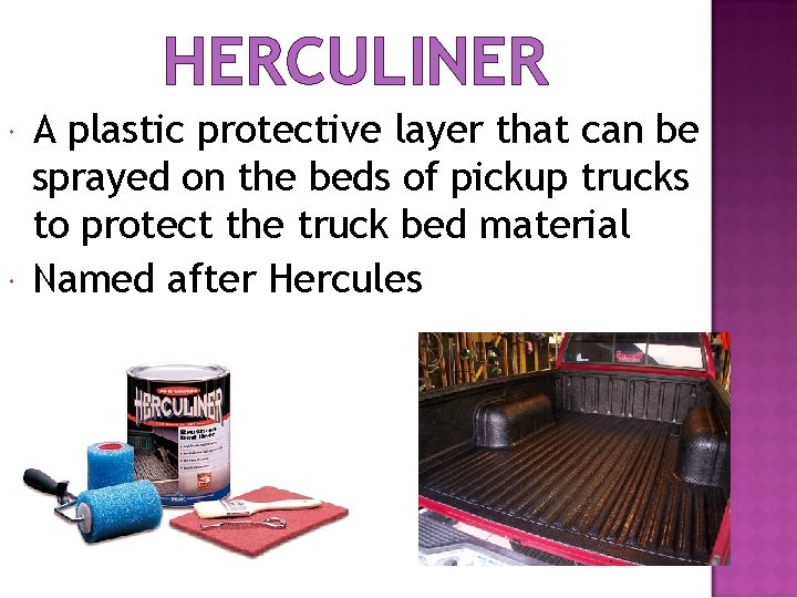 HERCULINER A plastic protective layer that can be sprayed on the beds of pickup