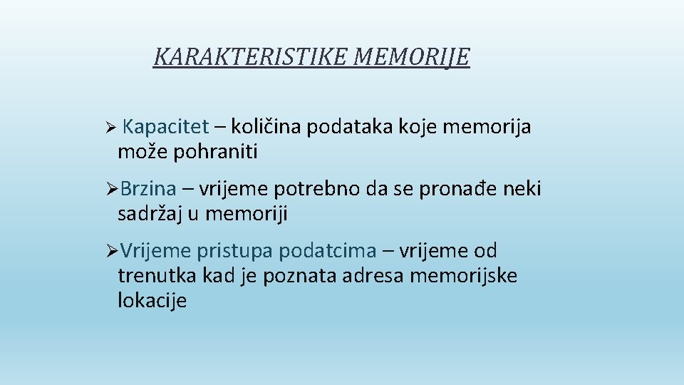 KARAKTERISTIKE MEMORIJE Ø Kapacitet – količina podataka koje memorija može pohraniti ØBrzina – vrijeme