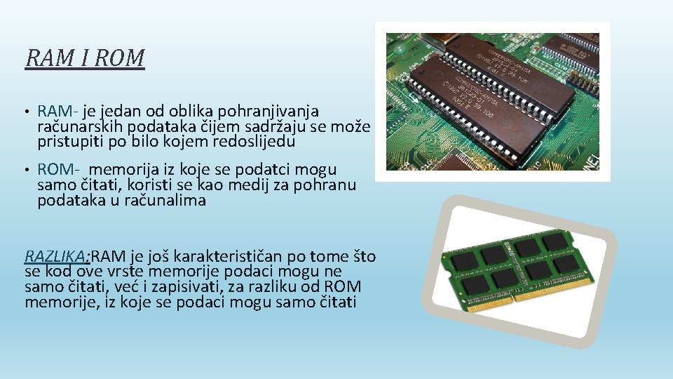 RAM I ROM • RAM- je jedan od oblika pohranjivanja računarskih podataka čijem sadržaju