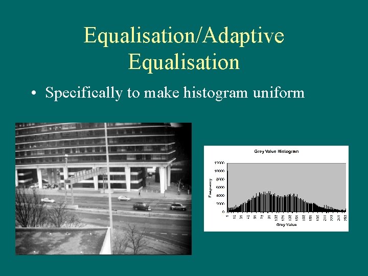 Equalisation/Adaptive Equalisation • Specifically to make histogram uniform 