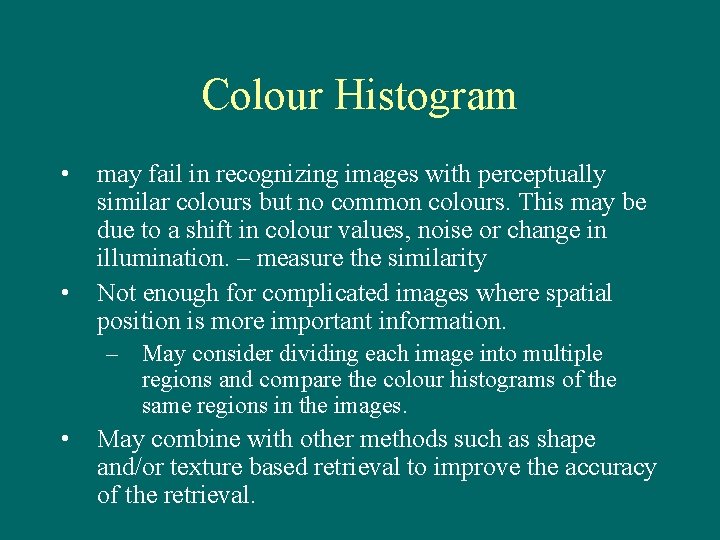 Colour Histogram • • may fail in recognizing images with perceptually similar colours but