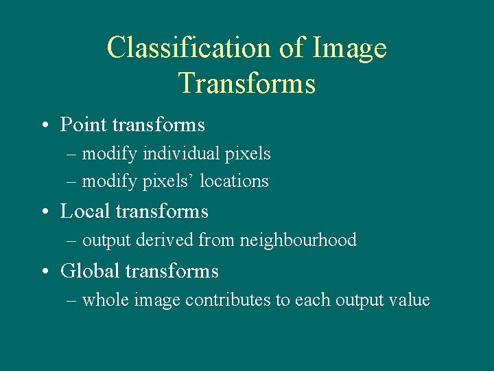 Classification of Image Transforms • Point transforms – modify individual pixels – modify pixels’