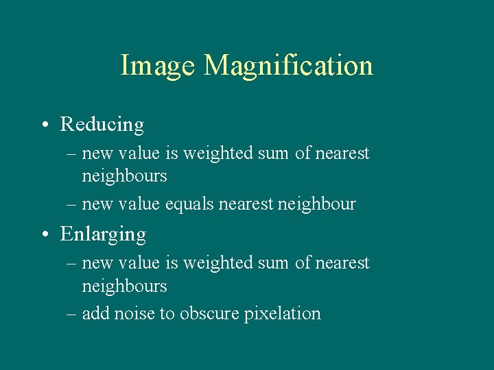 Image Magnification • Reducing – new value is weighted sum of nearest neighbours –