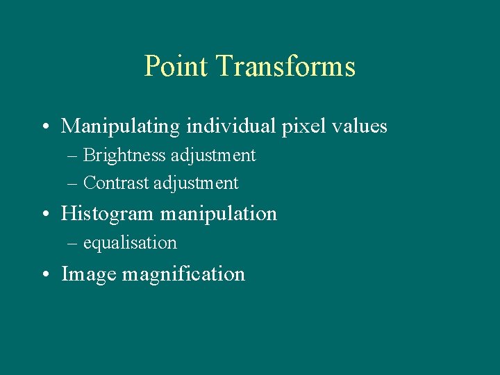 Point Transforms • Manipulating individual pixel values – Brightness adjustment – Contrast adjustment •