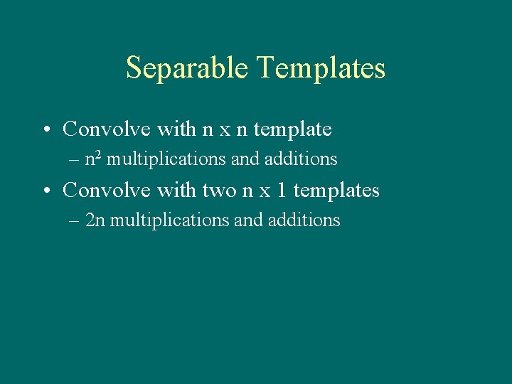 Separable Templates • Convolve with n x n template – n 2 multiplications and