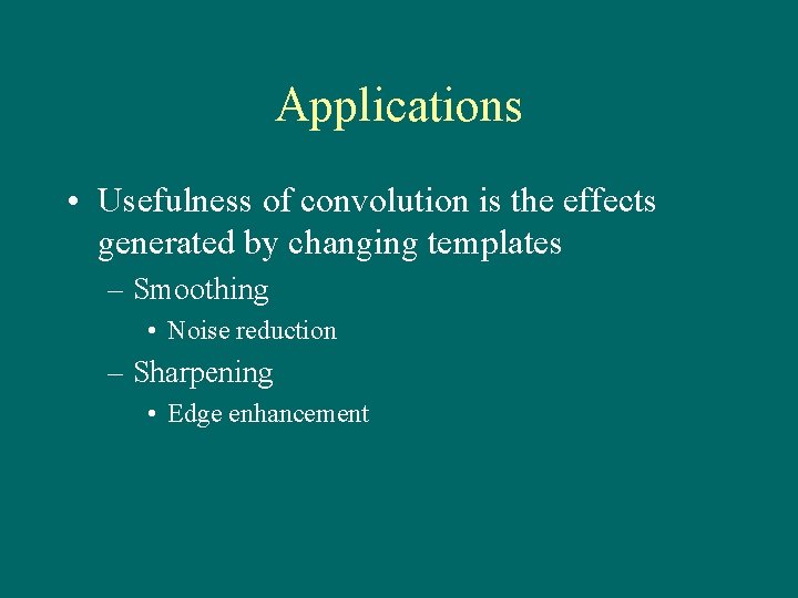 Applications • Usefulness of convolution is the effects generated by changing templates – Smoothing