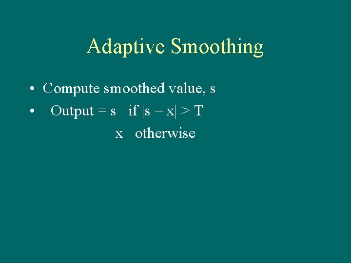 Adaptive Smoothing • Compute smoothed value, s • Output = s if |s –