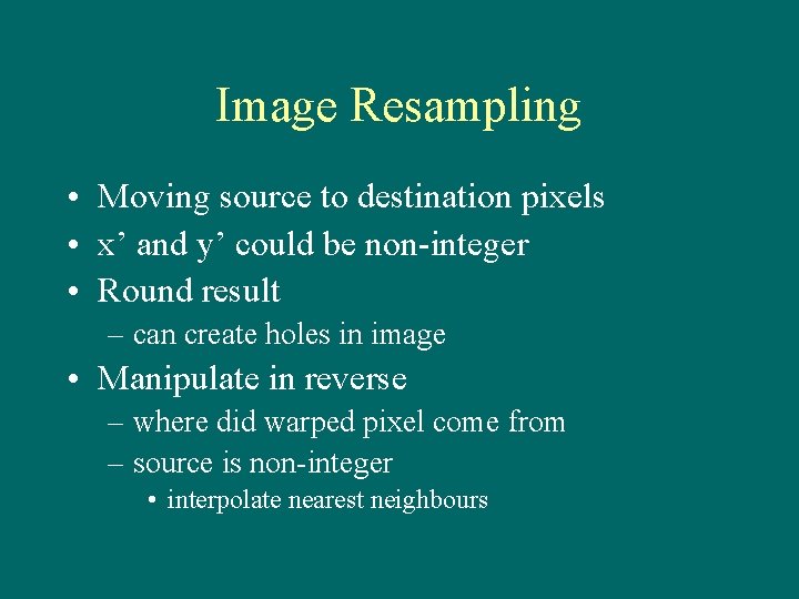 Image Resampling • Moving source to destination pixels • x’ and y’ could be