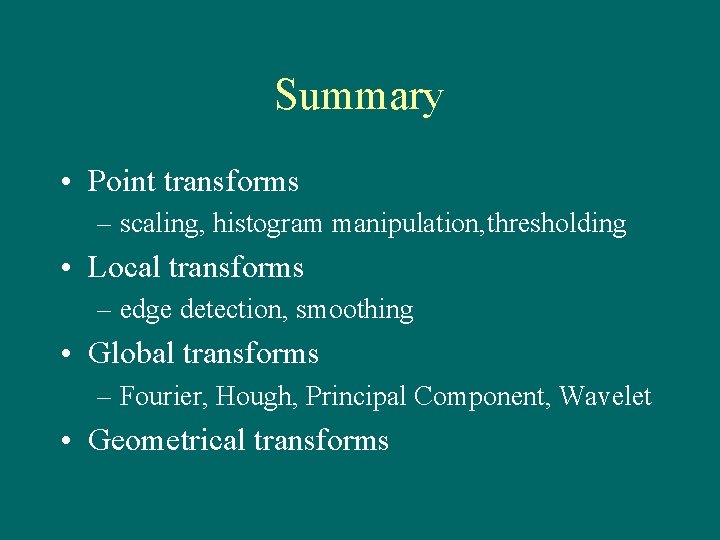 Summary • Point transforms – scaling, histogram manipulation, thresholding • Local transforms – edge