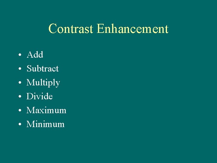 Contrast Enhancement • • • Add Subtract Multiply Divide Maximum Minimum 