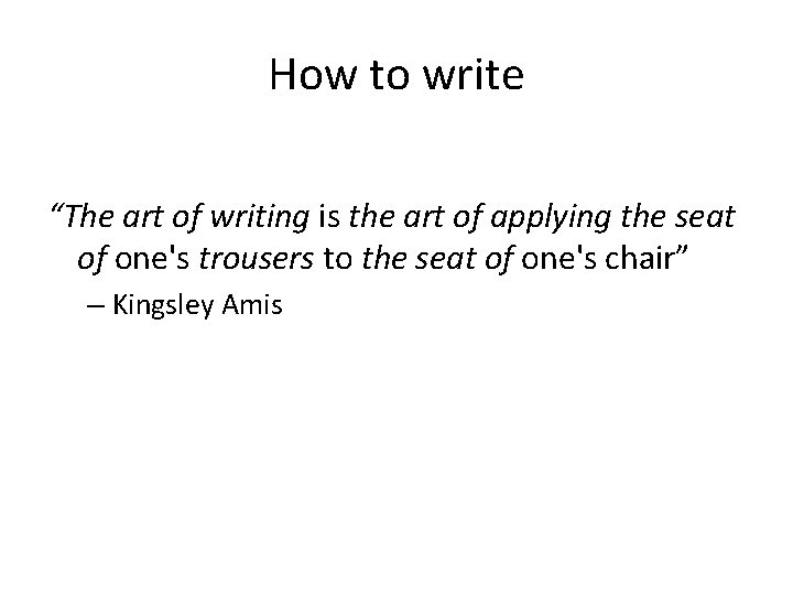 How to write “The art of writing is the art of applying the seat
