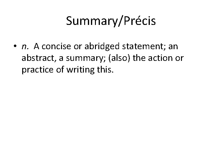 Summary/Précis • n. A concise or abridged statement; an abstract, a summary; (also) the