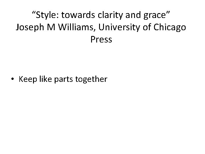 “Style: towards clarity and grace” Joseph M Williams, University of Chicago Press • Keep