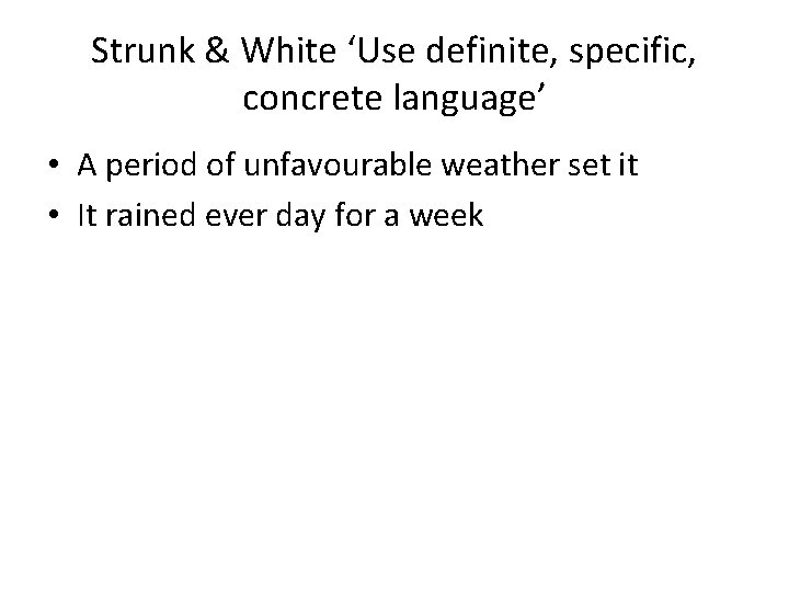Strunk & White ‘Use definite, specific, concrete language’ • A period of unfavourable weather