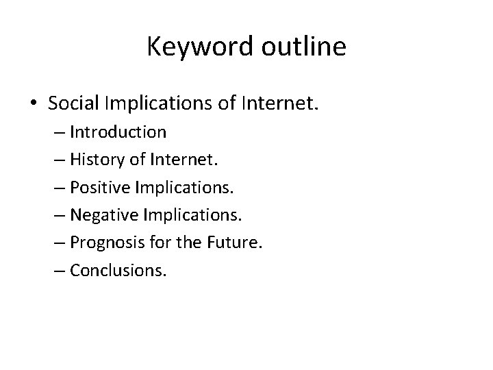 Keyword outline • Social Implications of Internet. – Introduction – History of Internet. –