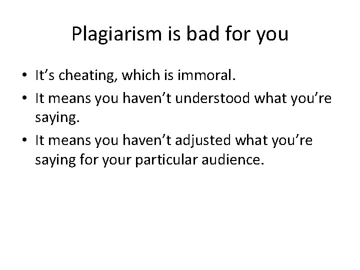 Plagiarism is bad for you • It’s cheating, which is immoral. • It means