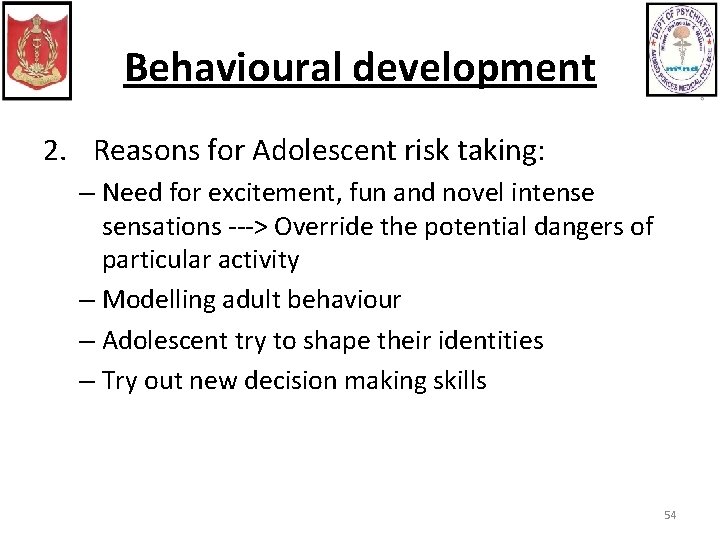 Behavioural development 2. Reasons for Adolescent risk taking: – Need for excitement, fun and