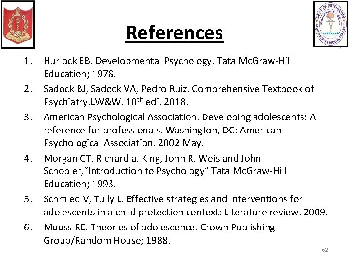 References 1. 2. 3. 4. 5. 6. Hurlock EB. Developmental Psychology. Tata Mc. Graw-Hill