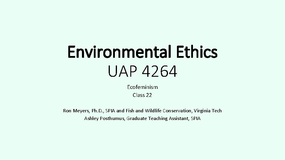 Environmental Ethics UAP 4264 Ecofeminism Class 22 Ron Meyers, Ph. D. , SPIA and