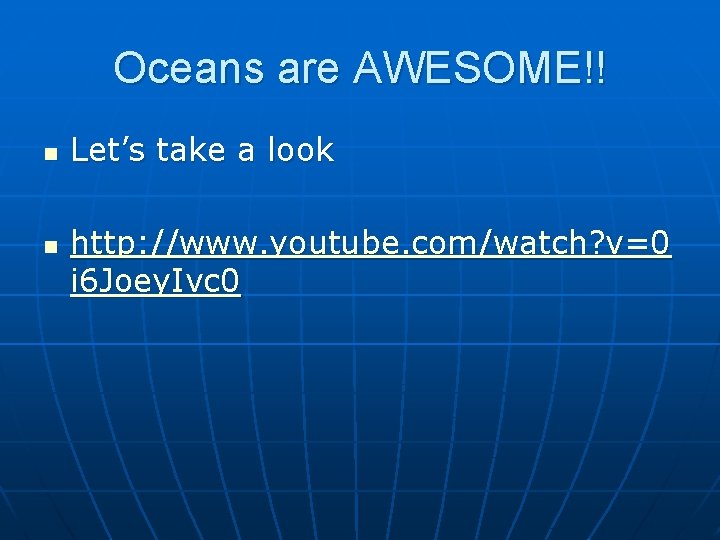 Oceans are AWESOME!! n n Let’s take a look http: //www. youtube. com/watch? v=0