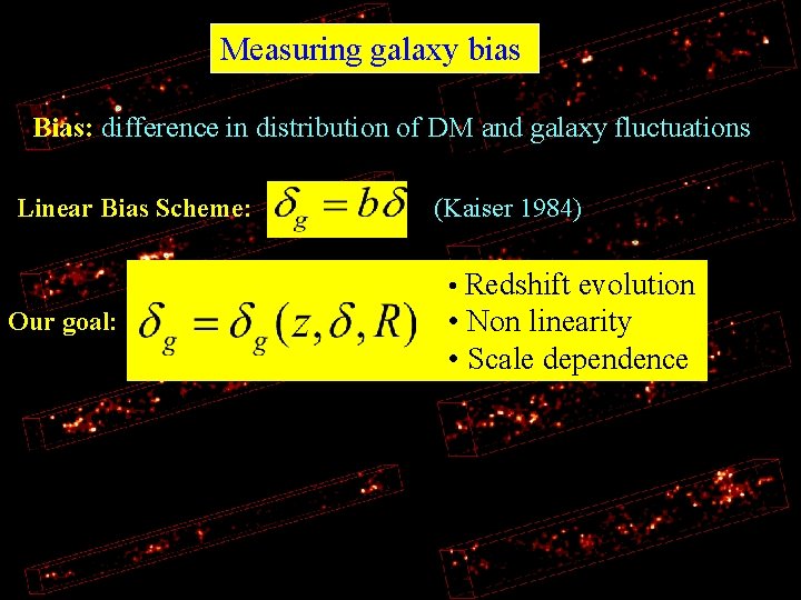 Measuring galaxy bias Bias: difference in distribution of DM and galaxy fluctuations Linear Bias