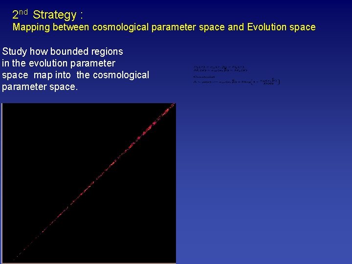 2 nd Strategy : Mapping between cosmological parameter space and Evolution space Study how