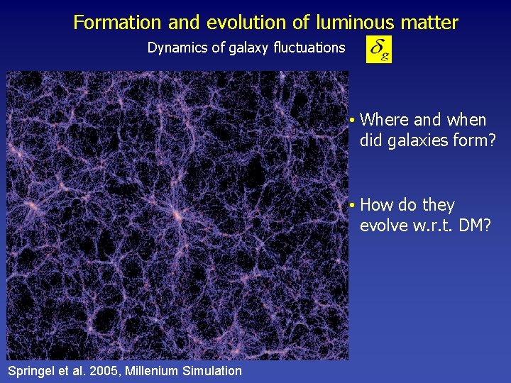 Formation and evolution of luminous matter Dynamics of galaxy fluctuations • Where and when