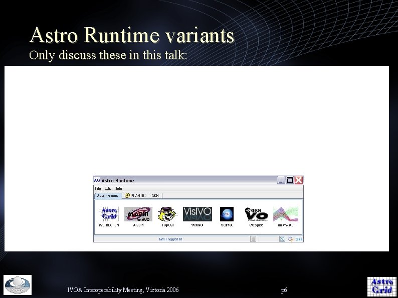 Astro Runtime variants Only discuss these in this talk: IVOA Interoperability Meeting, Victoria 2006