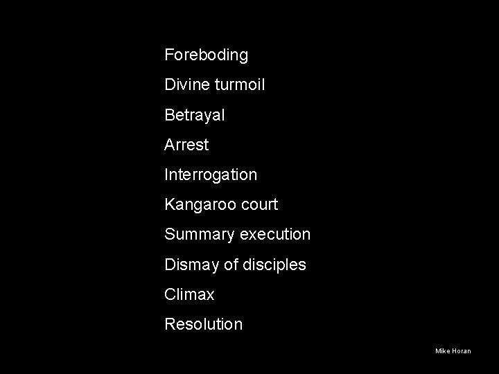 Foreboding Divine turmoil Betrayal Arrest Interrogation Kangaroo court Summary execution Dismay of disciples Climax