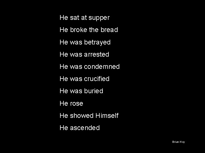 He sat at supper He broke the bread He was betrayed He was arrested