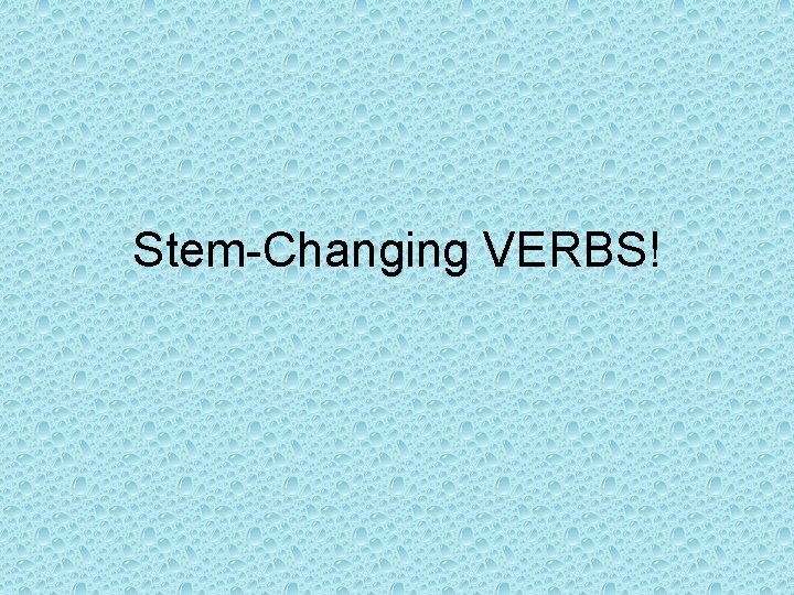 Stem-Changing VERBS! 