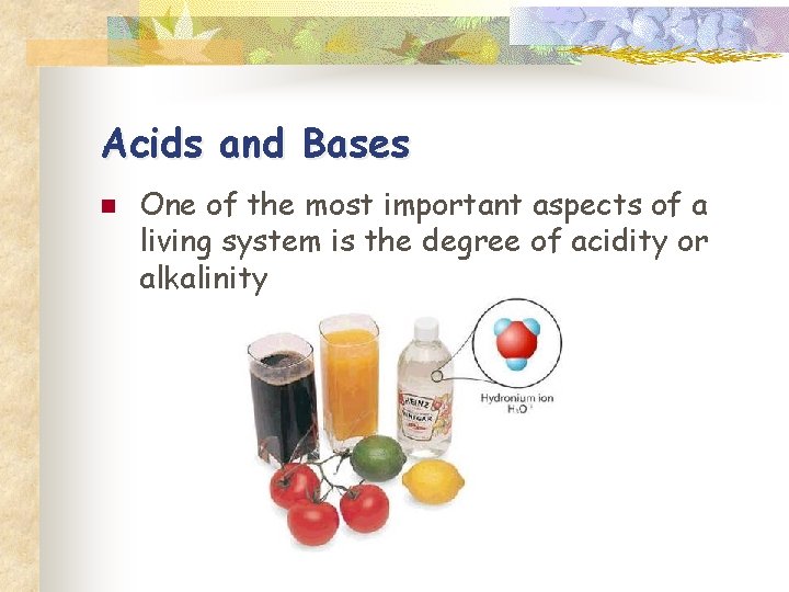 Acids and Bases n One of the most important aspects of a living system