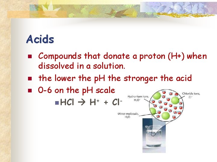 Acids n n n Compounds that donate a proton (H+) when dissolved in a