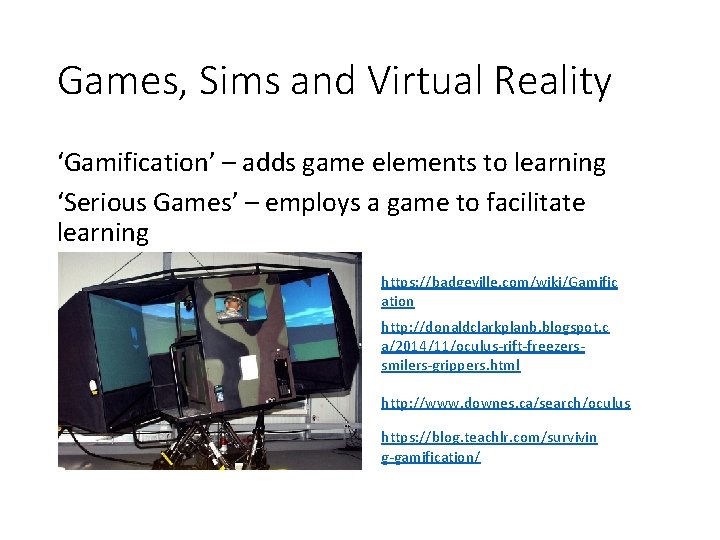 Games, Sims and Virtual Reality ‘Gamification’ – adds game elements to learning ‘Serious Games’