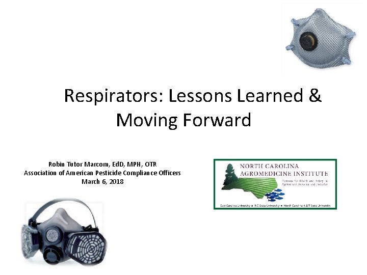 Respirators: Lessons Learned & Moving Forward Robin Tutor Marcom, Ed. D, MPH, OTR Association