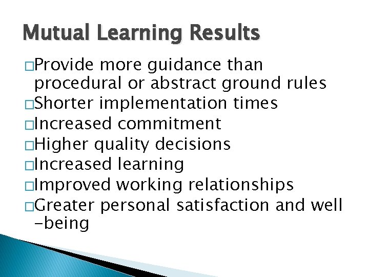 Mutual Learning Results �Provide more guidance than procedural or abstract ground rules �Shorter implementation