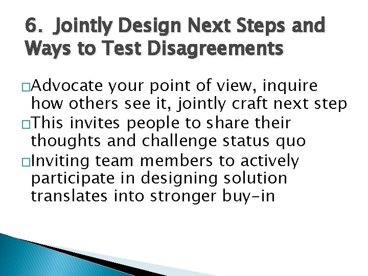 6. Jointly Design Next Steps and Ways to Test Disagreements �Advocate your point of