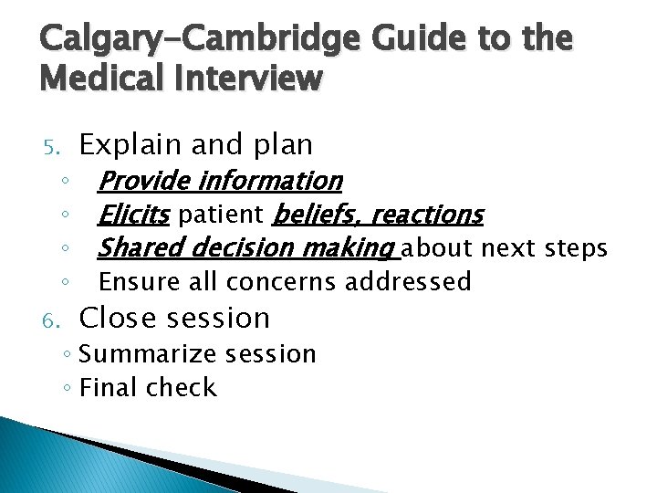 Calgary-Cambridge Guide to the Medical Interview 5. ◦ ◦ 6. Explain and plan Provide
