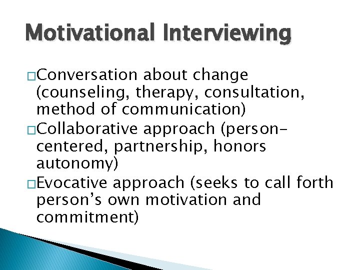 Motivational Interviewing �Conversation about change (counseling, therapy, consultation, method of communication) �Collaborative approach (personcentered,