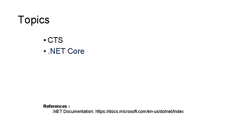 Topics • CTS • . NET Core References：. NET Documentation: https: //docs. microsoft. com/en-us/dotnet/index