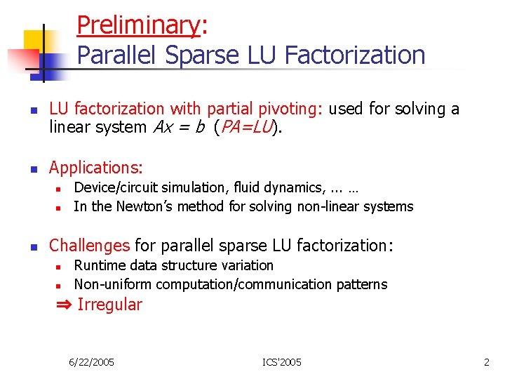 Preliminary: Parallel Sparse LU Factorization n n LU factorization with partial pivoting: used for