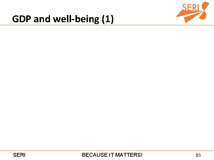 GDP and well-being (1) SERI BECAUSE IT MATTERS! 16 