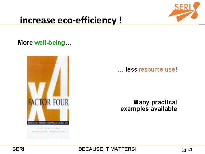 increase eco-efficiency ! More well-being… … less resource use! Many practical examples available SERI