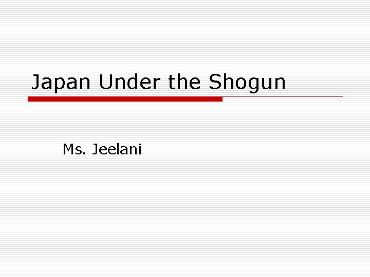 Japan Under the Shogun Ms. Jeelani 