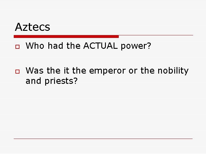 Aztecs o o Who had the ACTUAL power? Was the it the emperor or