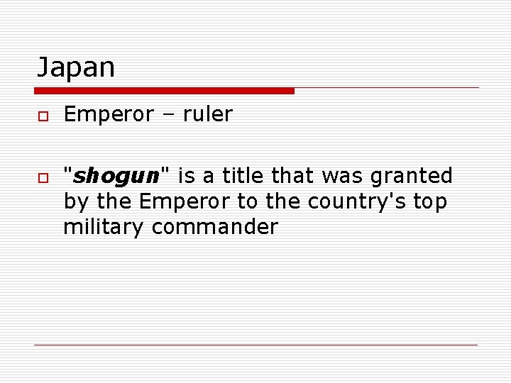 Japan o o Emperor – ruler "shogun" is a title that was granted by